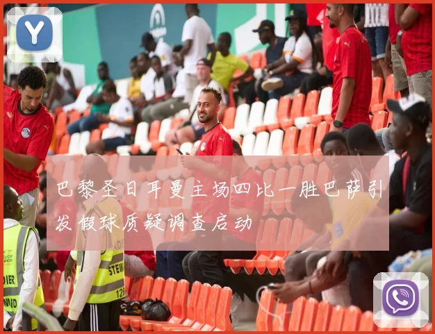 巴黎圣日耳曼主场四比一胜巴萨引发假球质疑调查启动