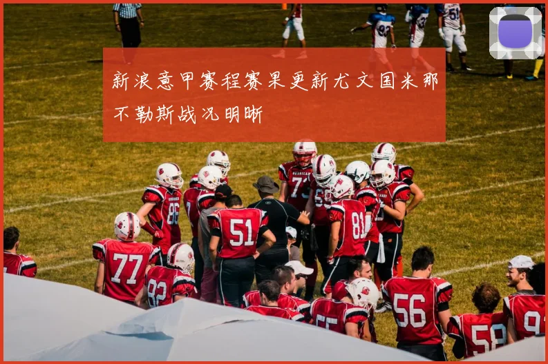 新浪意甲赛程赛果更新尤文国米那不勒斯战况明晰